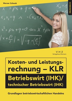 Kosten- und Leistungsrechnung – KLR – Betriebswirt (IHK)/technischer Betriebswirt (IHK) Übungsbuch von Werner,  Schwab