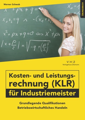 Kosten- und Leistungsrechnung (KLR) für Industriemeister Übungsbuch von Werner,  Schwab