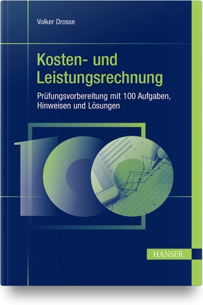 Kosten- und Leistungsrechnung – Prüfungsvorbereitung mit 100 Aufgaben, Hinweisen und Lösungen von Drosse,  Volker