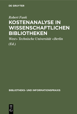 Kostenanalyse in wissenschaftlichen Bibliotheken von Funk,  Robert, Technische Universität Berlin,  West