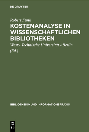 Kostenanalyse in wissenschaftlichen Bibliotheken von Funk,  Robert, Technische Universität Berlin,  West