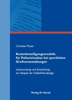 Kostenbeteiligungsmodelle für Polizeieinsätze bei sportlichen Großveranstaltungen von Moser,  Christian