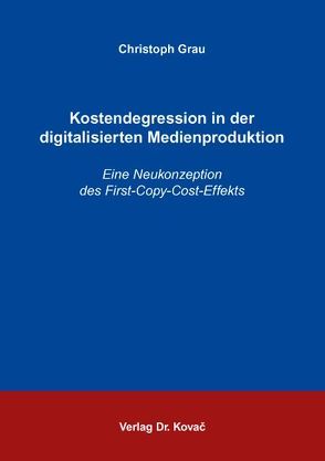 Kostendegression in der digitalisierten Medienproduktion von Grau,  Christoph