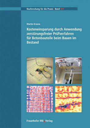 Kosteneinsparung durch Anwendung zerstörungsfreier Prüfverfahren für Betonbauteile beim Bauen im Bestand. von Krause,  Martin