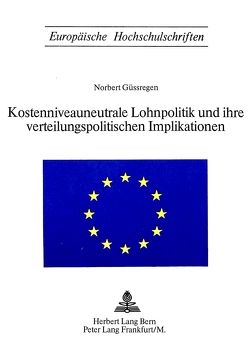 Kostenniveauneutrale Lohnpolitik und ihre verteilungspolitischen Implikationen von Güssregen,  Norbert