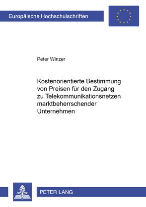 Kostenorientierte Bestimmung von Preisen für den Zugang zu Telekommunikationsnetzen marktbeherrschender Unternehmen von Winzer,  Peter