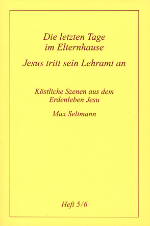 Köstliche Szenen aus dem Erdenleben Jesu / Die letzen Tage im Elternhause /Jesus tritt sein Lehramt an von Seltmann,  Max