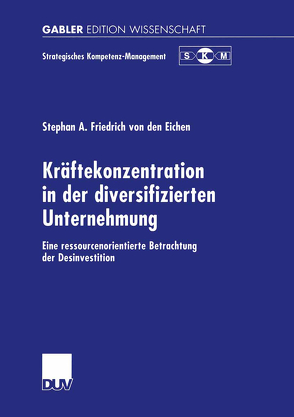 Kräftekonzentration in der diversifizierten Unternehmung von Friedrich von den Eichen,  Stephan A.