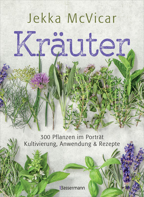 Kräuter: 300 Pflanzen im Porträt – Kultivierung, Anwendung und Rezepte von McVicar,  Jekka