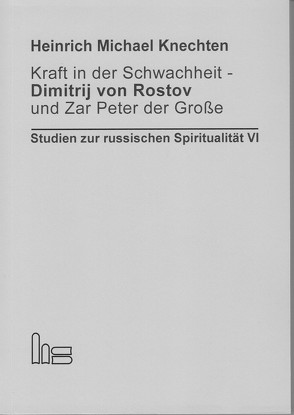 Kraft in der Schwachheit – Dimitrij von Rostov und Zar Peter der Große von Knechten,  Heinrich Michael