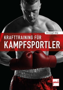 Krafttraining für Kampfsportler von Delp,  Christoph