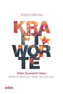 Kraftworte. Voller Zuversicht leben. von Knieling,  Reiner