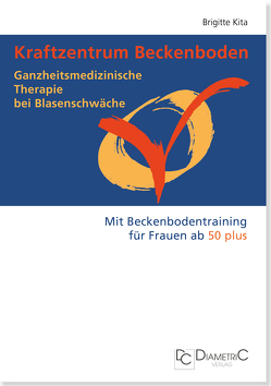 Kraftzentrum Beckenboden: Ganzheitsmedizinische Therapie bei Blasenschwäche mit Beckenbodentraining für Frauen ab 50 plus von Kita,  Brigitte