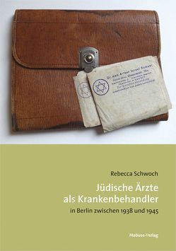 Jüdische Ärzte als Krankenbehandler in Berlin zwischen 1938 und 1945 von Schwoch,  Rebecca