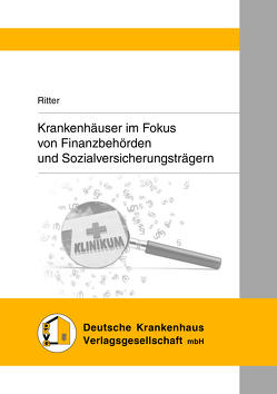 Krankenhäuser im Fokus von Finanzbehörden und Sozialversicherungsträgern von Ritter,  Gabriele