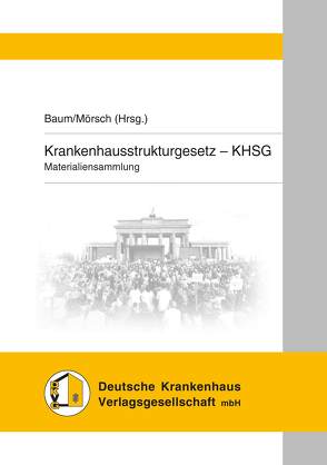 Krankenhausstrkturgesetz – KHSG von Baum,  Georg, Mörsch,  Dr. Michael