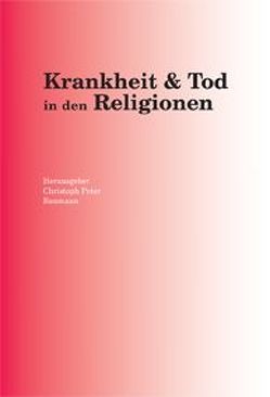Krankheit & Tod in den Religionen von Baumann,  Christoph Peter