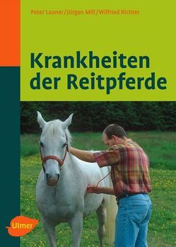 Krankheiten der Reitpferde von Launer,  Peter, Mill,  Jürgen, Richter,  Wilfried