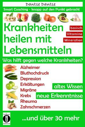 Krankheiten heilen mit Lebensmitteln. Was hilft gegen welche Krankheiten? von Dantse,  Dantse