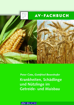 Krankheiten, Schädlinge und Nützlinge im Getreide- und Maisbau von Besenhofer,  Gottfried, Cate,  Peter