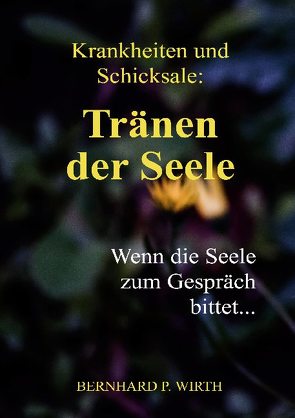 Krankheiten und Schicksale: Tränen der Seele von Wirth,  Bernhard P.