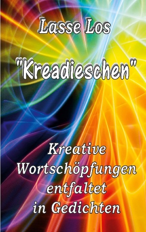 Kreadieschen – Kreative Wortschöpfungen entfaltet in Gedichten von Los,  Lasse