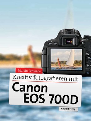 Kreativ fotografieren mit Canon EOS 700D von Schwabe,  Martin