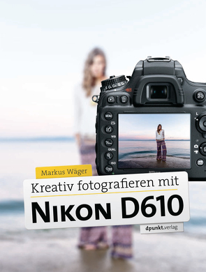 Kreativ fotografieren mit Nikon D610 von Wäger,  Markus