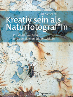 Kreativ sein als Naturfotograf*in von Siebelink,  Bart, Wloch,  Stephanie