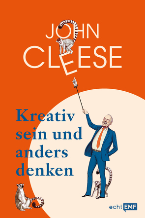Kreativ sein und anders denken – Eine Anleitung vom legendären Monthy Python Komiker von Cleese,  John, Flegler,  Leena