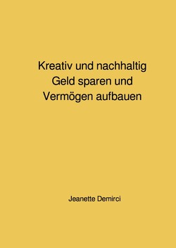 Kreativ und nachhaltig Geld sparen und Vermögen aufbauen von Demirci,  Jeanette