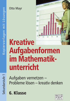 Kreative Aufgabenformen im Mathematikunterricht 6. Klasse von Mayr,  Otto