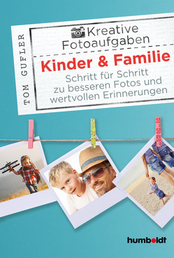 Kreative Foto-Aufgaben: Kinder & Familie von Gufler,  Tom