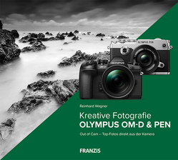 Kreative Fotografie mit Olympus OM-D & PEN von Wagner,  Reinhard
