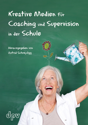 Kreative Medien für Coaching und Supervision in der Schule von Schreyögg,  Dr. Astrid