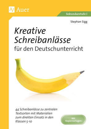 Kreative Schreibanlässe für den Deutschunterricht von Sigg,  Stephan