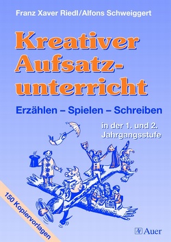 Kreativer Aufsatzunterricht, Klasse 1/2 von Riedl,  Franz Xaver, Schweiggert,  Alfons