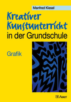 Kreativer Kunstunterricht in der Grundschule 2 von Kiesel,  Manfred