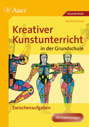 Kreativer Kunstunterricht in der Grundschule 3 von Kiesel,  Manfred
