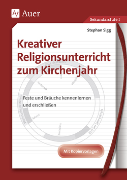 Kreativer Religionsunterricht zum Kirchenjahr von Sigg,  Stephan