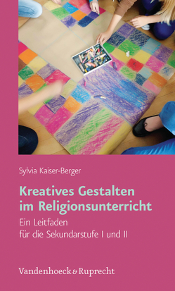 Kreatives Gestalten im Religionsunterricht von Kaiser-Berger,  Sylvia