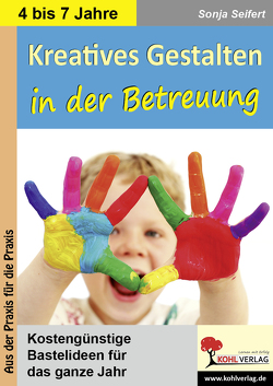 Kreatives Gestalten in der Betreuung für Kindergarten, Vorschule und Grundschule von Seifert,  Sonja