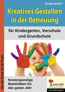 Kreatives Gestalten in der Betreuung für Kindergarten, Vorschule und Grundschule von Seifert,  Sonja