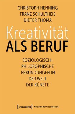 Kreativität als Beruf von Henning,  Christoph, Schultheis,  Franz, Thomä,  Dieter