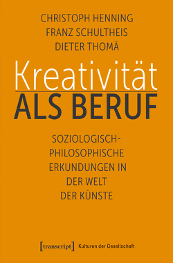 Kreativität als Beruf von Henning,  Christoph, Schultheis,  Franz, Thomä,  Dieter