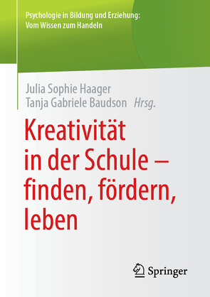 Kreativität in der Schule – finden, fördern, leben von Baudson,  Tanja Gabriele, Haager,  Julia Sophie