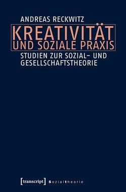 Kreativität und soziale Praxis von Reckwitz,  Andreas