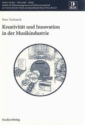 Kreativität und Innovation in der Musikindustrie von Tschmuck,  Peter