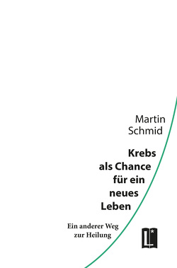 Krebs als Chance für ein neues Leben von Schmid,  Martin