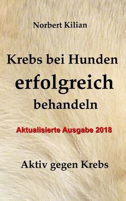 Krebs bei Hunden erfolgreich behandeln von Kilian,  Norbert